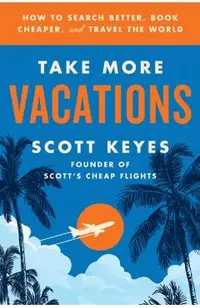 Take More Vacations: How to Search Better, Book Cheaper, and Travel the World