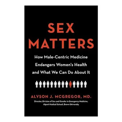 Sex Matters: How Male-Centric Medicine Endangers Women's Health and What We Can Do About It