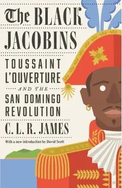 The Black Jacobins: Toussaint l'Ouverture and the San Domingo Revolution