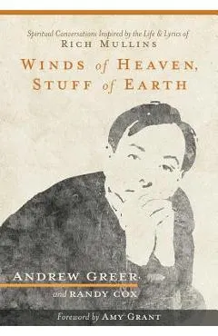 Winds of Heaven, Stuff of Earth: Spiritual Conversations Inspired by the Life and Lyrics of Rich Mullins