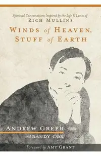 Winds of Heaven, Stuff of Earth: Spiritual Conversations Inspired by the Life and Lyrics of Rich Mullins