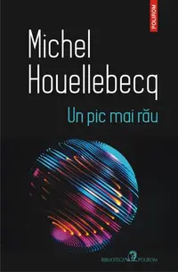 Un pic mai rău - Paperback brosat - Michel Houellebecq