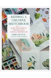 Keeping a Creative Sketchbook: Build Your Artistic Practice for a Joyfully Inspired Life