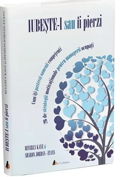 Iubeşte-i sau îi pierzi: Cum îţi păstrezi oamenii competenţi - Paperback brosat - Beverley Kaye, Sharon Jordan-Evans