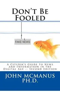 Don't Be Fooled: A Citizen's Guide to News and Information in the Digital Age