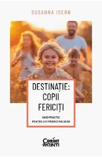 eBook Destinatie. Copii fericiti. Ghid practic pentru a fi parinti mai buni