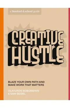 Creative Hustle: Blaze Your Own Path and Make Work That Matters