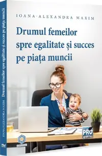 Drumul femeilor spre egalitate și succes pe piața muncii - Paperback brosat - Ioana-Alexandra Maxim