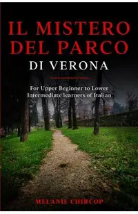 Il Mistero del Parco di Verona: For Upper Beginner to Lower Intermediate learners of Italian