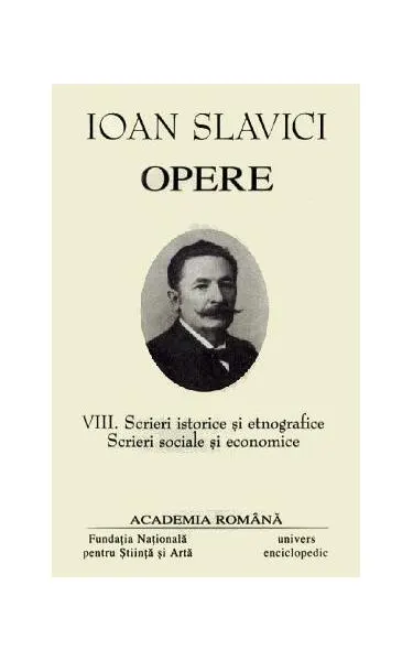 Ioan Slavici. Opere (Vol. VIII) Scrieri istorice și etnografice. Scrieri sociale și economice - Hardcover - Academia Română, Ioan Slavici