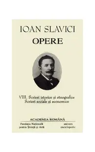 Ioan Slavici. Opere (Vol. VIII) Scrieri istorice și etnografice. Scrieri sociale și economice - Hardcover - Academia Română, Ioan Slavici