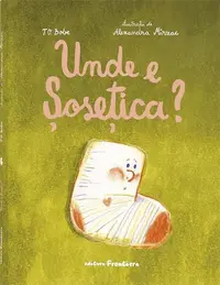 Unde e Șosețica? - Hardcover - T. O. Bobe