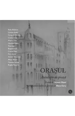 Orasul - Antologie de proza - Prefata Carmen Musat