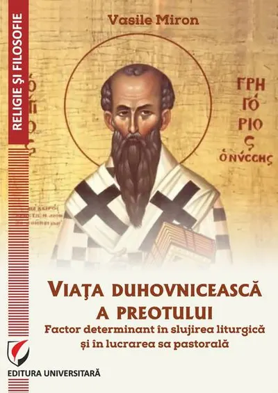 Viața duhovnicească a preotului - factor determinant în slujirea liturgică și în lucrarea sa pastorală - Paperback brosat - Vasile Miron
