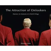 The Attraction of Onlookers : Aberfan : the Anatomy of a Welsh Village