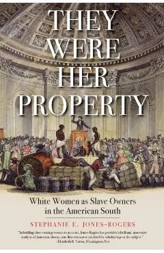 They Were Her Property: White Women as Slave Owners in the American South