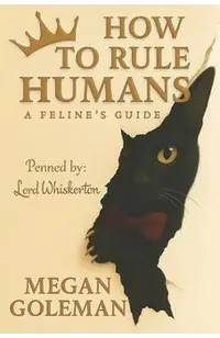 How to Rule Humans: A Feline's Guide