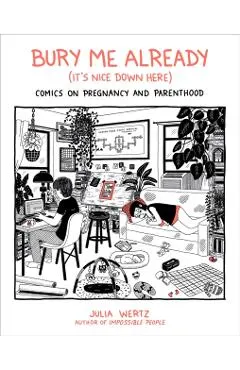 Bury Me Already (It's Nice Down Here): Comics on Pregnancy and Parenthood