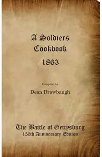 A Soldiers Cookbook 1863 - The Battle of Gettysburg 150th Anniversity Edition