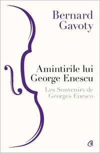 Amintirile lui George Enescu/ Les Souvenirs de Georges Enesco - Paperback brosat - Bernard Gavoty