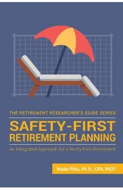 Safety-First Retirement Planning: An Integrated Approach for a Worry-Free Retirement