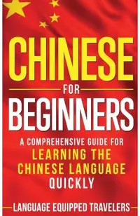 Chinese for Beginners: A Comprehensive Guide for Learning the Chinese Language Quickly