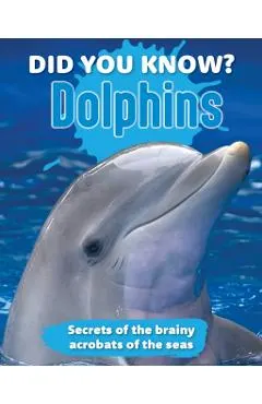 Did You Know? Dolphins: Secrets of the Brainy Acrobats of the Sea