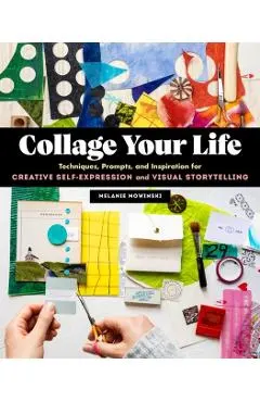 Collage Your Life: Techniques, Prompts, and Inspiration for Creative Self-Expression and Visual Storytelling
