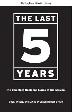 The Last Five Years (the Applause Libretto Library): The Complete Book and Lyrics of the Musical * the Applause Libretto Library