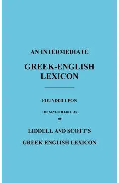 An Intermediate Greek-English Lexicon: Founded Upon the Seventh Edition of Liddell and Scott's Greek-English Lexicon