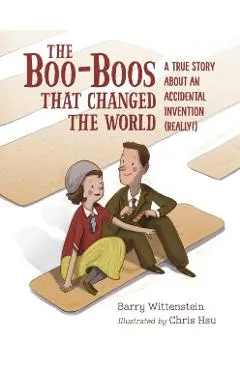 The Boo-Boos That Changed the World: A True Story about an Accidental Invention (Really!)