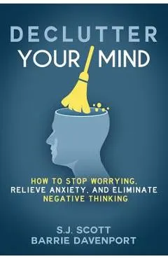 Declutter Your Mind: How to Stop Worrying, Relieve Anxiety, and Eliminate Negative Thinking