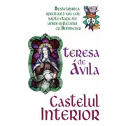 Castelul interior - Desavarsirea spirituala sau cele sapte etape ale unirii sufletului cu Dumnezeu