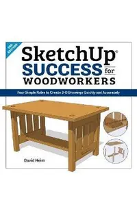 Sketchup Success for Woodworkers: Four Simple Rules to Create 3D Drawings Quickly and Accurately