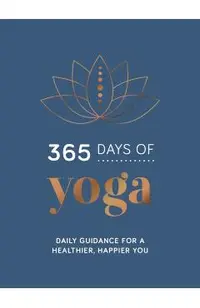365 Days of Yoga: Daily Guidance for a Healthier, Happier You