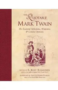 The Quotable Mark Twain: His Essential Aphorisms, Witticisms & Concise Opinions