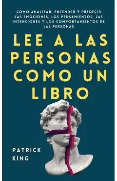 Lee a las personas como un libro: Cómo analizar, entender y predecir las emociones, los pensamientos, las intenciones y los comportamientos de las per