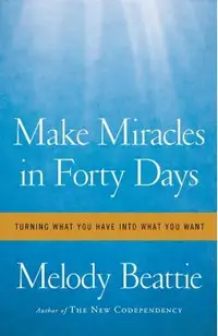 Make Miracles in Forty Days: Turning What You Have Into What You Want