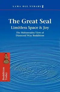 The Great Seal: Limitless Space & Joy: The Mahamudra View of Diamond Way Buddhism