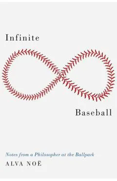 Infinite Baseball: Notes from a Philosopher at the Ballpark