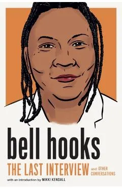 Bell Hooks: The Last Interview: And Other Conversations