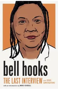 Bell Hooks: The Last Interview: And Other Conversations