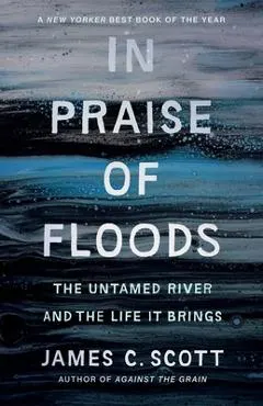 In Praise of Floods: The Untamed River and the Life It Brings