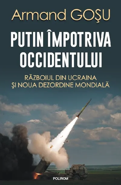 Putin împotriva Occidentului. Războiul din Ucraina și noua dezordine mondială