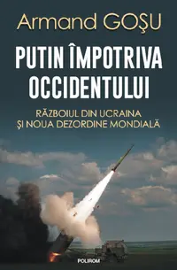 Putin împotriva Occidentului. Războiul din Ucraina și noua dezordine mondială