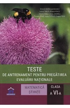Teste de antrenament pentru pregatirea Evaluarii Nationale Matematica + Stiinte - Clasa 6 - Silvia Olteanu, Iuliana Tanur, Adriana Neagu, Roxana Soare, Ioana Totolici, Dragos Paun