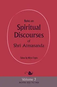 Notes on Spiritual Discourses of Shri Atmananda: Volume 3
