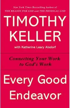 Every Good Endeavor: Connecting Your Work to God's Work