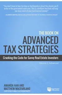 The Book on Advanced Tax Strategies: Cracking the Code for Savvy Real Estate Investors