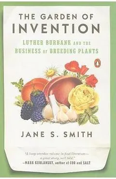 The Garden of Invention: Luther Burbank and the Business of Breeding Plants